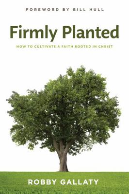 Firmly Planted: How to Cultivate a Faith Rooted... 146274592X Book Cover