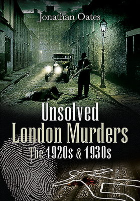 Unsolved London Murders: The 1920s & 1930s 1526783436 Book Cover