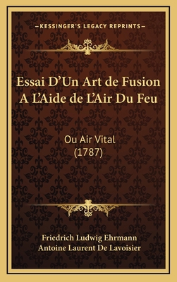 Essai D'Un Art de Fusion A L'Aide de L'Air Du F... [French] 1166104834 Book Cover