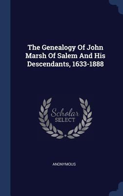 The Genealogy Of John Marsh Of Salem And His De... 1340063085 Book Cover