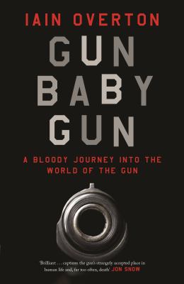 Gun Baby Gun: A Bloody Journey into the World o... 1782113428 Book Cover