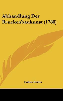 Abhandlung Der Bruckenbaukunst (1780) [German] 1162386363 Book Cover