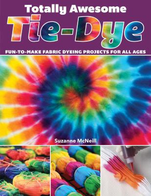 Totally Awesome Tie-Dye: Fun-To-Make Fabric Dye... 1497203694 Book Cover