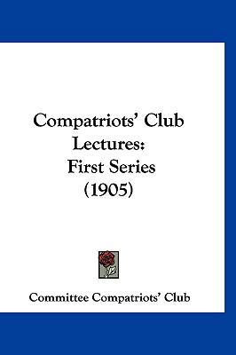 Compatriots' Club Lectures: First Series (1905) 1120377420 Book Cover