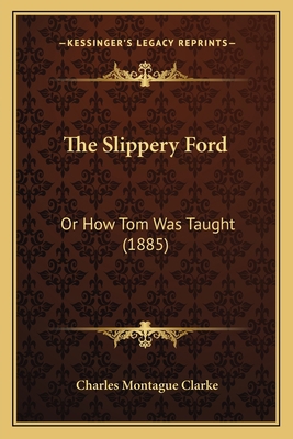 The Slippery Ford: Or How Tom Was Taught (1885) 1166033503 Book Cover