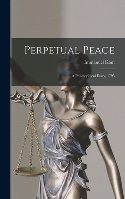 Perpetual Peace; a Philosophical Essay, 1795 1016195605 Book Cover