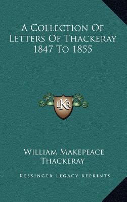 A Collection of Letters of Thackeray 1847 to 1855 1163358673 Book Cover