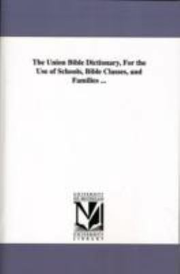 The Union Bible Dictionary, For the Use of Scho... 1425569056 Book Cover