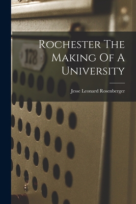 Rochester The Making Of A University 1018172572 Book Cover