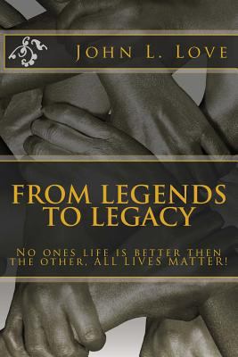 From Legends To Legacy: No ones life is better ... 1533349894 Book Cover