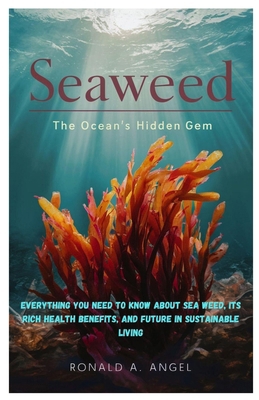 Seaweed: The Ocean's Hidden Gem: Everything you... B0F3HQMRGN Book Cover