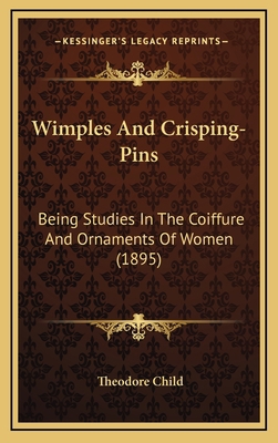 Wimples and Crisping-Pins: Being Studies in the... 1164277707 Book Cover