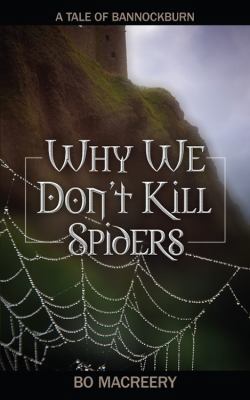 Why We Don't Kill Spiders: A Tale of Bannockburn 1432739840 Book Cover