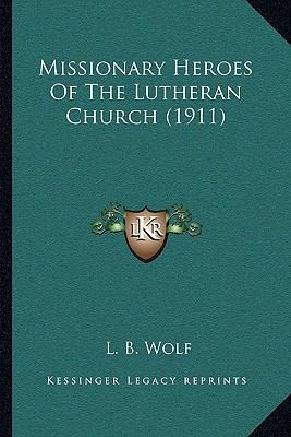 Missionary Heroes Of The Lutheran Church (1911) 1164913476 Book Cover