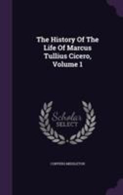 The History Of The Life Of Marcus Tullius Cicer... 1355685168 Book Cover