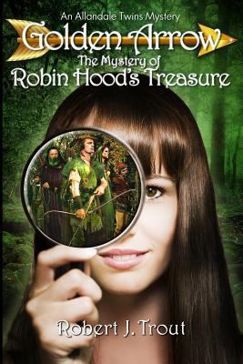 Golden Arrow: The Mystery of Robin Hood's Treasure 1492327735 Book Cover