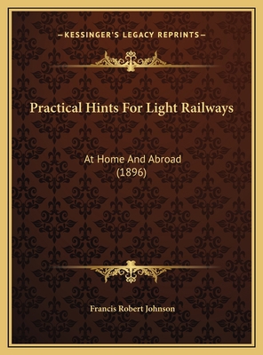 Practical Hints For Light Railways: At Home And... 1169653677 Book Cover