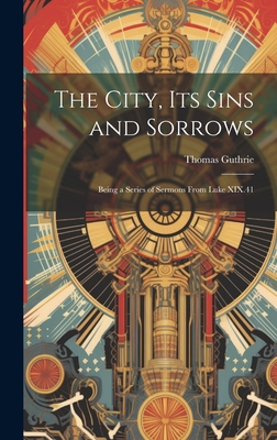 The City, Its Sins and Sorrows: Being a Series ... 1020856866 Book Cover