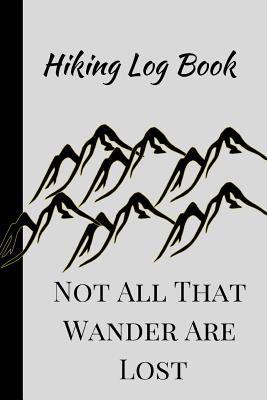 Paperback Not All That Wander Are Lost : A Hiking Travel Trail Adventure Outdoors Walking, Climbing, Camping, Rv, Running, Hunting, Trekking and Record Gift Tracker, Journal, Notebook, Diary, Planner Writing Prompts for Professional Hikers, Lovers Book