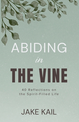 Abiding in the Vine: 40 Reflections on the Spir... 1478214317 Book Cover
