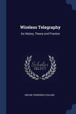 Wireless Telegraphy: Its History, Theory and Pr... 1376549468 Book Cover