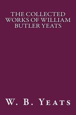 The Collected Works of William Butler Yeats 1717597793 Book Cover