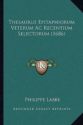 Thesaurus Epitaphiorum Veterum Ac Recentium Sel... [Latin] 1166213455 Book Cover