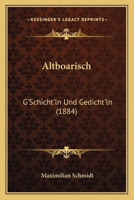 Altboarisch: G'Schicht'ln Und Gedicht'ln (1884) [German] 1168049075 Book Cover