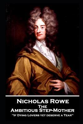 Nicholas Rowe - The Ambitious Step-Mother 1787805433 Book Cover