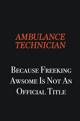 Ambulance Technician Because Freeking awsome is... 1700930117 Book Cover