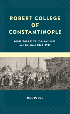 Robert College of Constantinople: Crossroads of... 1666921742 Book Cover