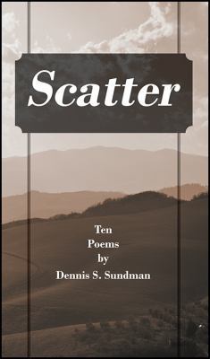 Hardcover Scatter : Ten Poems by Dennis S. Sundman Book