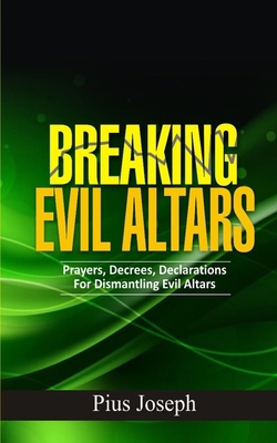 Breaking Evil Altars: Prayers, Decrees, Declara... 1677652039 Book Cover