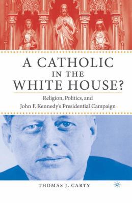 A Catholic in the White House?: Religion, Polit... 1403962537 Book Cover