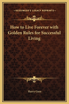 How to Live Forever with Golden Rules for Succe... 1169281907 Book Cover