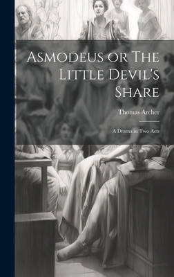 Asmodeus or The Little Devil's Share: A Drama i... 1019832762 Book Cover