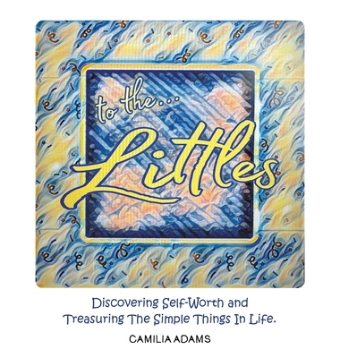 To The Littles: Discovering Self-Worth and Trea... B0DDQD34FT Book Cover