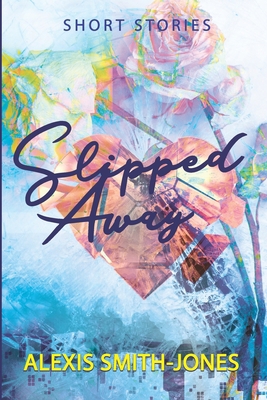 Slipped Away: A Book of Short Stories B089M2J5KH Book Cover