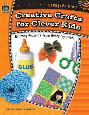 Creative Kids: Creative Crafts for Clever Kids 1420631950 Book Cover