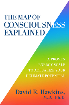 The Map of Consciousness Explained: A Proven En... 1401959644 Book Cover