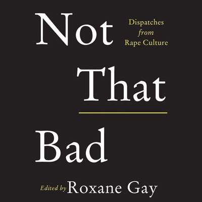 Not That Bad: Dispatches from Rape Culture 1538519003 Book Cover