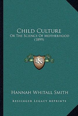 Child Culture: Or The Science Of Motherhood (1899) 1166415732 Book Cover