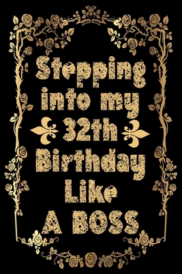 Stepping into my 32th Birthday Like A Boss: Funny Lined Journal 32th Birthday Gift For 32 Years Old /  Gag Bday Notebook /  Hilarious Gift for 32 ... Wife, sister, girlfriend, Mom, Dad, Friend
