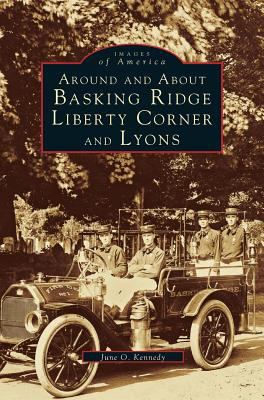 Around and about Basking Ridge, Liberty Corner,... 1531657907 Book Cover