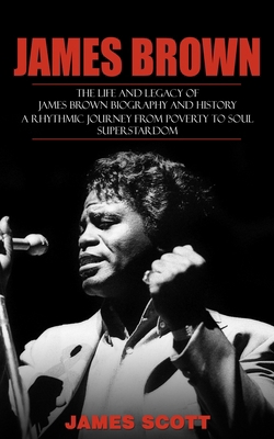 James Brown: The Life and Legacy of James Brown... 1775296733 Book Cover