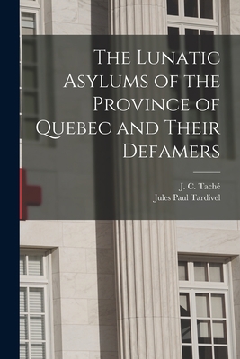 The Lunatic Asylums of the Province of Quebec a... 1013299965 Book Cover