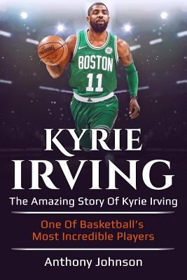 Kyrie Irving: The Amazing Story of Kyrie Irving 1986954862 Book Cover