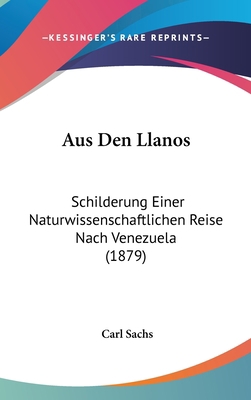 Aus Den Llanos: Schilderung Einer Naturwissensc... [German] 1160631921 Book Cover