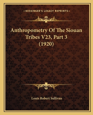 Anthropometry Of The Siouan Tribes V23, Part 3 ... 1165258900 Book Cover