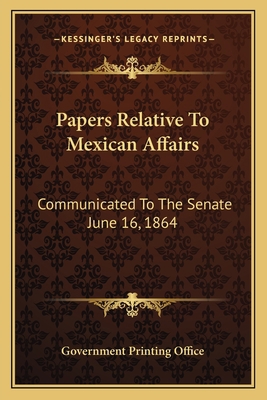 Papers Relative To Mexican Affairs: Communicate... 1163800635 Book Cover